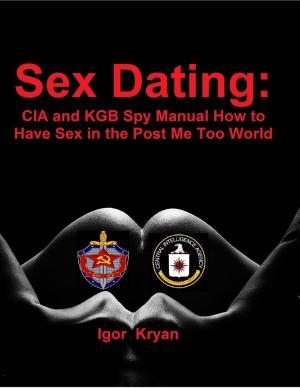 Cover of the book Sex Dating: Cia and Kgb Spy Manual How to Have Sex In the Post Me Too World by Jimmy Boom Semtex