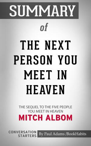 Cover of the book Summary of The Next Person You Meet in Heaven: The Sequel to The Five People You Meet in Heaven by Mitch Albom | Conversation Starters by Bill Bachman