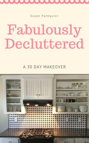 Cover of the book Fabulously Decluttered-A 30 Day Makeover by Susan Palmquist