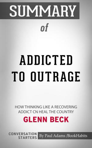 Cover of the book Summary of Addicted to Outrage: How Thinking Like a Recovering Addict Can Heal the Country by Glenn Beck | Conversation Starters by Book Habits