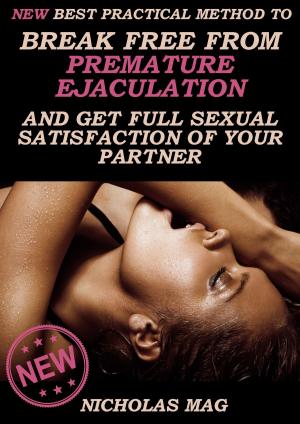 Cover of the book NEW Best Practical Method to Break Free from Premature Ejaculation and Get Full Sexual Satisfaction of Your Partner by Jack Malebranche
