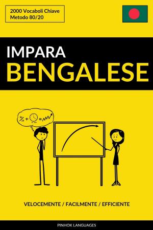 Cover of the book Impara il Bengalese: Velocemente / Facilmente / Efficiente: 2000 Vocaboli Chiave by Pinhok Languages