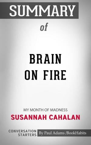 Cover of the book Summary of Brain on Fire: My Month of Madness by Susannah Cahalan | Conversation Starters by Paul Adams