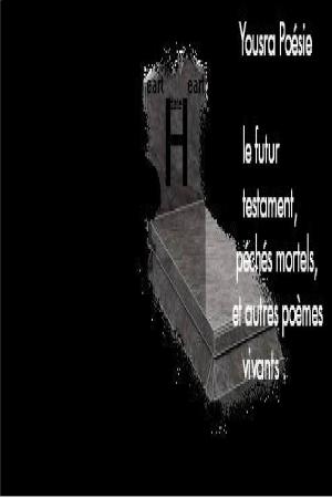 Cover of the book Le futur testament, péchés mortels et autres poèmes vivants. by Yousra Poésie