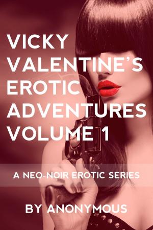 Book cover of Vicky Valentine's Erotic Adventures Volume 1: A Neo-Noir Erotic Series