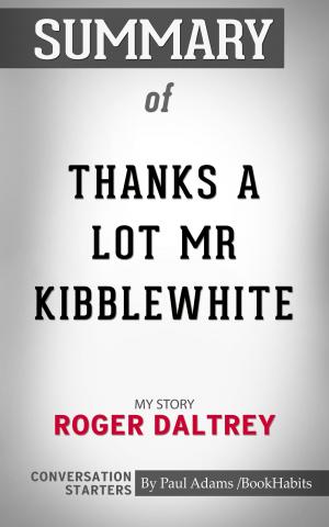 Cover of the book Summary of Thanks a Lot Mr Kibblewhite: My Story by Roger Daltrey | Conversation Starters by Paul Adams