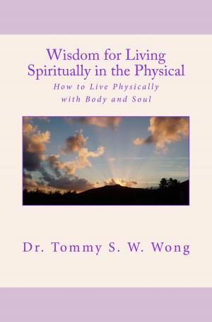 Cover of the book Wisdom for Living Spiritually in the Physical: How to Live Physically with Body and Soul by Ptolemy Tompkins