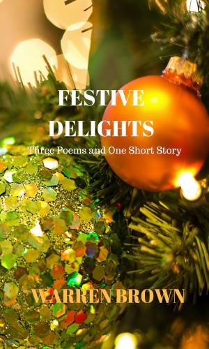 Cover of the book Festive Delights: Three Poems and One Short Story by Warren Brown
