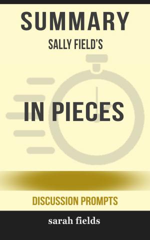 Cover of the book Summary of In Pieces by Sally Field (Discussion Prompts) by Mary Elizabeth Jones M.A.
