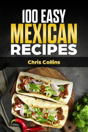Cover of the book The Mexican Cookbook. 100 Easy Mexican Recipes by Chris Collins