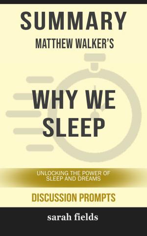 Book cover of Summary of Why We Sleep: Unlocking the Power of Sleep and Dreams by Matthew Walker (Discussion Prompts)