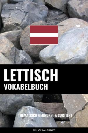 Cover of the book Lettisch Vokabelbuch: Thematisch Gruppiert & Sortiert by Pinhok Languages