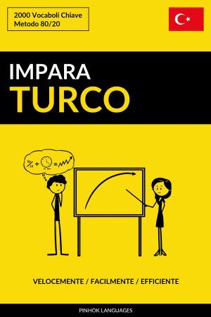 Cover of the book Impara il Turco: Velocemente / Facilmente / Efficiente: 2000 Vocaboli Chiave by Pinhok Languages