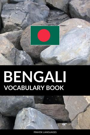Cover of the book Bengali Vocabulary Book: A Topic Based Approach by Pinhok Languages