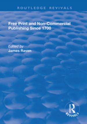 Cover of the book Free Print and Non-commercial Publishing Since 1700 by Elisabeth Jay, Alan Shelston, Joanne Shattock, Marion Shaw, Joanne Wilkes, Josie Billington, Charlotte Mitchell, Angus Easson, Linda H Peterson, Linda K Hughes, Deirdre d'Albertis