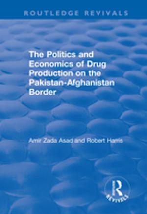 Cover of the book The Politics and Economics of Drug Production on the Pakistan-Afghanistan Border by Muirhead, John H