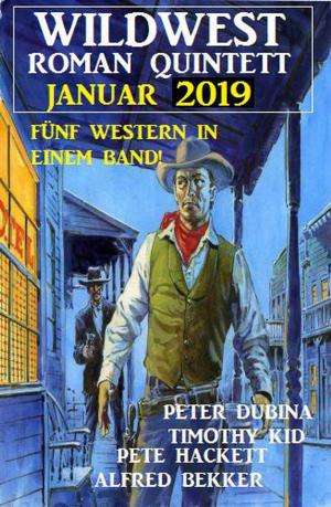 Cover of the book Wildwest-Roman Quintett Januar 2019: Fünf Western in einem Band! by Alfred Bekker, Hendrik M. Bekker