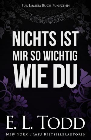 Cover of the book Nichts ist mir so wichtig wie du by E. L. Todd