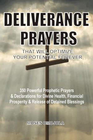 Cover of Deliverance Prayers That Will Optimize Your Potential Forever: 350 Powerful Prophetic Prayers & Declarations for Divine Heath, Financial Prosperity & Release of Detained Blessings