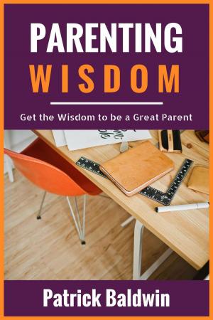Book cover of Parenting Wisdom: Get the Wisdom to be a Great Parent