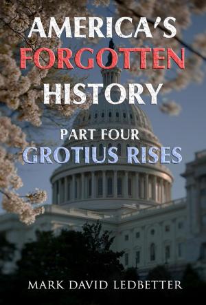 Cover of the book America's Forgotten History, Part Four: Grotius Rises by Mark David