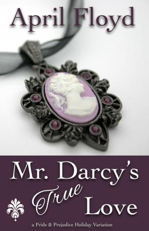 Cover of the book Mr. Darcy's True Love by APRIL FLOYD