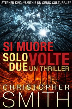 Cover of the book Si Muore Solo Due Volte by Christopher Smith