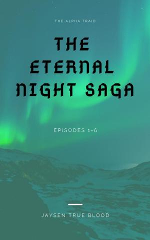 Book cover of The Alpha Triad: The Eternal Night Saga: Book 1: Episodes 1-6