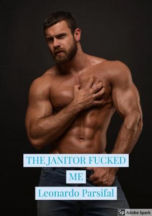 Cover of the book The Janitor Fucked Me by Leonardo Parsifal, Gay Porsha, Wonder Faith Martin