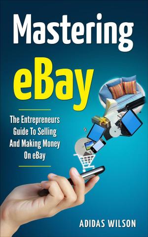 bigCover of the book Mastering eBay - The Entrepreneurs Guide To Selling And Making Money On eBay by 