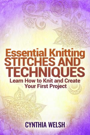 Cover of the book Essential Knitting Stitches and Techniques. Learn How to Knit and Create Your First Project by Shelley Husband