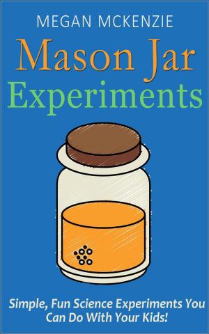 Book cover of 30 Mason Jar Experiments To Do With Your Kids: Fun and Easy Science Experiments You Can Do at Home