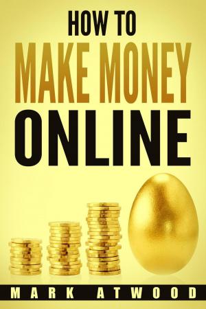 Book cover of How to Make Money Online: The Exclusive Money Making Blueprint to Grow Your Income Rapidly with an Online Business and Internet Marketing