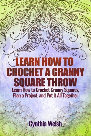 Cover of the book Learn How to Crochet a Granny Square Throw. Learn How to Crochet Granny Squares, Plan a Project, and Put it All Together by Allison Hoffman