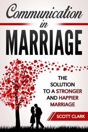 Cover of the book Communication in Marriage: The Solution to a Stronger and Happier Marriage by Laura Weakley