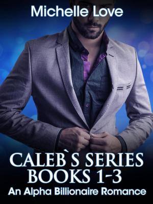 Cover of the book Caleb’s Story: An Alpha Billionaire Romance by Michelle Love