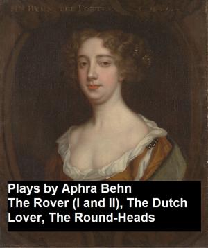 Cover of the book Plays by Aphra Behn - The Rover (I and II), the Dutch Lover, the Round-Heads by Bret Harte