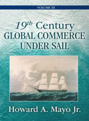 Cover of the book 19th Century Global Commerce Under Sail: Volume 3 by Amy Stevens, May Stevens, Dan Stevens