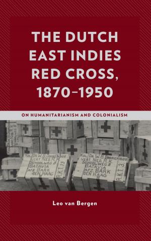 Cover of the book The Dutch East Indies Red Cross, 1870–1950 by Donald E. Moore III, Susan Margulis, Michael Morris, Mary Murray, Govindasamy Agoramoorthy, Ron Kagan, Jesse Donahue
