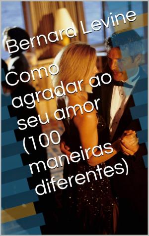 Cover of the book Como agradar ao seu amor (100 maneiras diferentes) by Lorena Franco