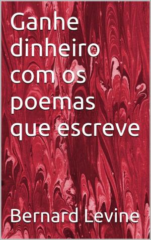 Cover of the book Ganhe dinheiro com os poemas que escreve by Bella Depaulo