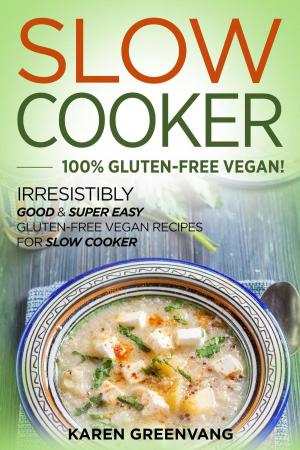 Book cover of Slow Cooker: 100% GLUTEN-FREE VEGAN!: Irresistibly Good & Super Easy Gluten-Free Vegan Recipes for Slow Cooker