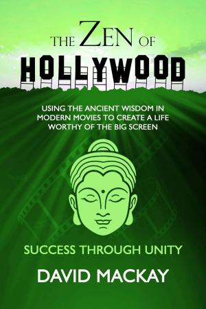 Cover of the book The Zen of Hollywood: Using the Ancient Wisdom in Modern Movies to Create a Life Worthy of the Big Screen. Success through Unity. by Leslie Temple-Thurston