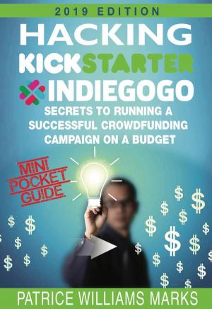 Cover of the book Mini Pocket Guide: Hacking Kickstarter, Indiegogo; Secrets to Running a Successful Crowdfunding Campaign on a Budget by Life Success Books