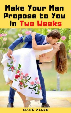 Cover of the book Make Your Man Propose to You in Two Weeks by Hanleigh Bradley