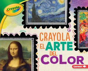 Cover of the book Crayola ® El arte del color (Crayola ® Art of Color) by Jennifer Boothroyd