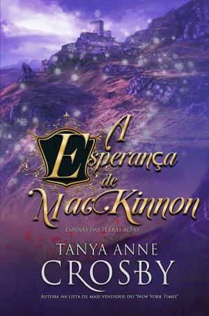 Cover of the book A Esperança de MacKinnon by Tanya Anne Crosby