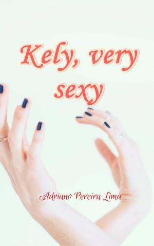 Cover of the book Kely,Very Sexy by Adriano Pereira Lima