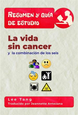 Book cover of Resumen Y Guia De Estudio - La Vida Sin Cancer Y La Combinación De Los Seis