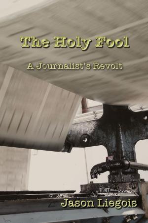 Cover of the book The Holy Fool: A Journalist's Revolt by Cathy Spencer